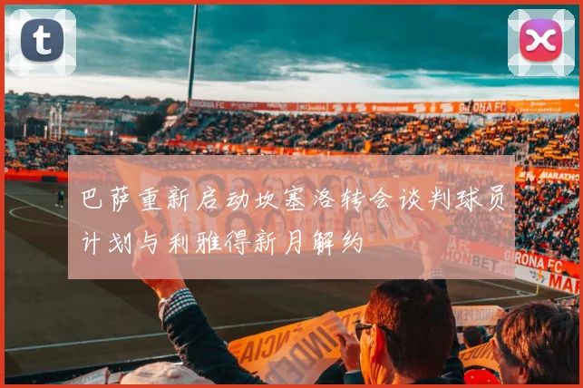 巴萨重新启动坎塞洛转会谈判球员计划与利雅得新月解约